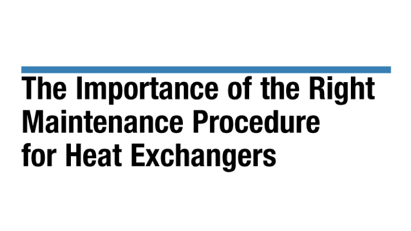 The Importance of the Right Maintenance Procedure for Heat Exchangers